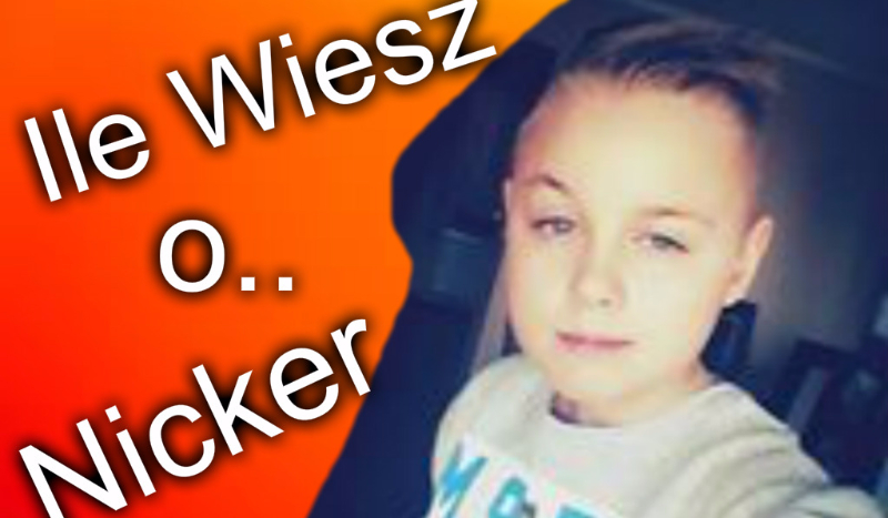 Ile wiesz o … NICKER !
