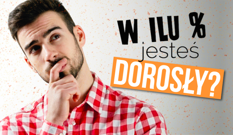 W ilu procentach jesteś dorosły?