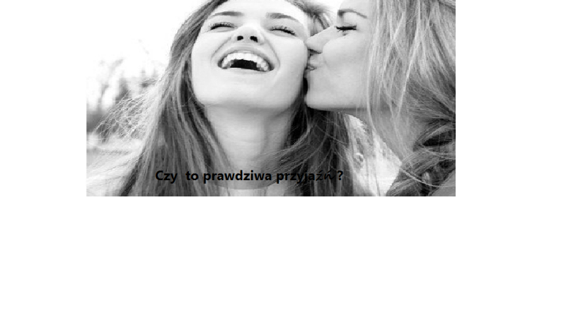 Czy się na prawde przyjaźnicie ?