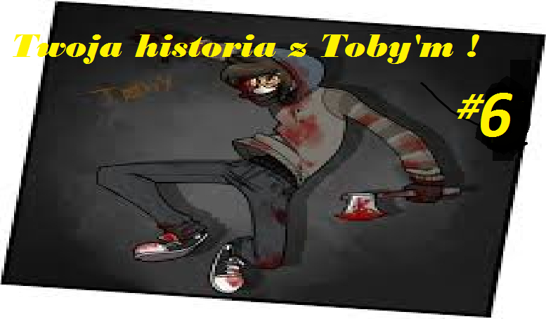 Twoja historia z Toby’m #6  !