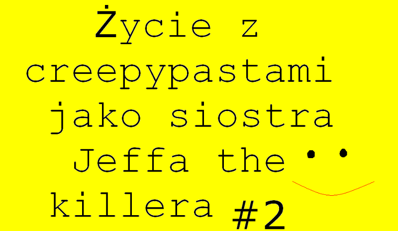 Życie z creepypastami jako siostra Jeffa the killera #2