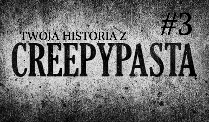 Twoja historia z Creepypastą #3
