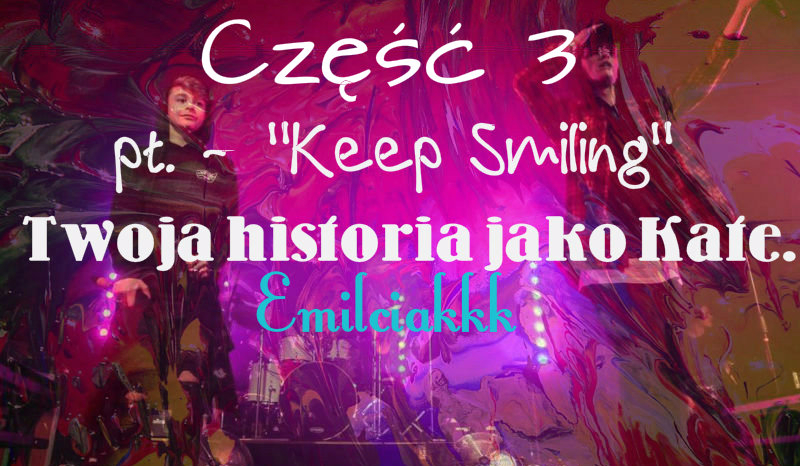 „Keep Smiling” Twoja historia jako Kate. #3