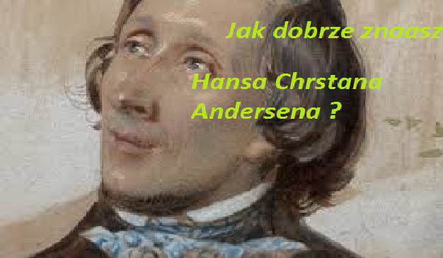 Jak dobrze znasz  Hansa Chrstiana Andersena ?