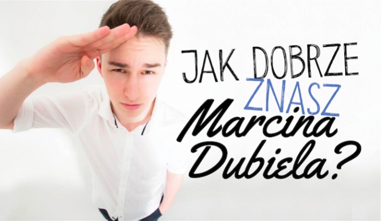Jak dobrze znasz Marcina Dubiela?