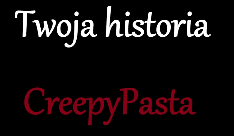Twoja historia CreepyPasta #5