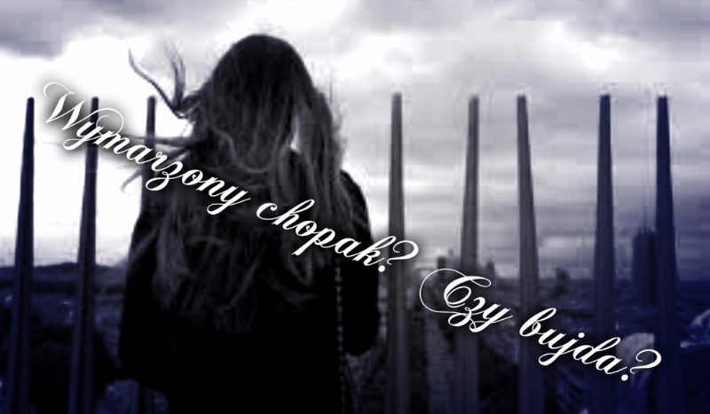 Wymarzony chłopak? Czy bujda?