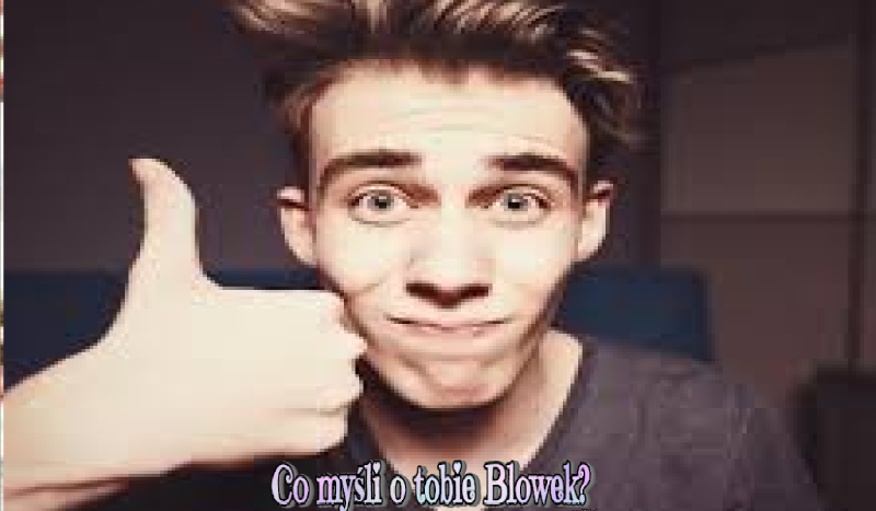Co myśli o tobie Blowek? #1
