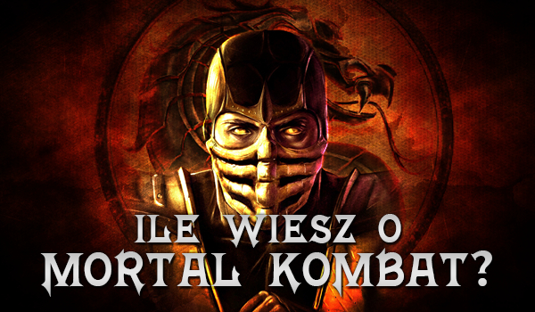Ile wiesz o „Mortal Kombat”?