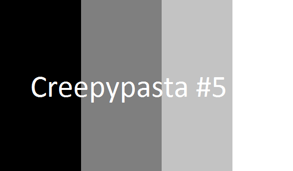 Creepypasta #5