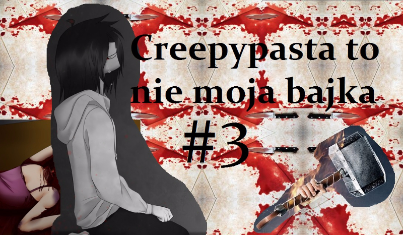 Creepypasta to nie moja bajka #3