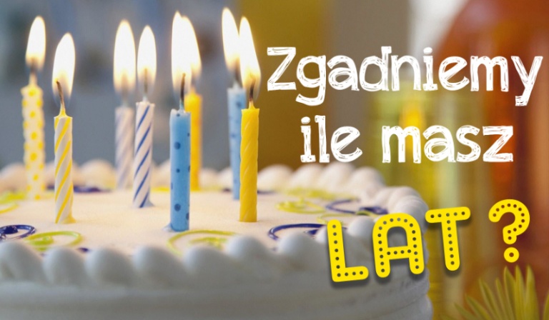 Czy zgadniemy ile masz lat?