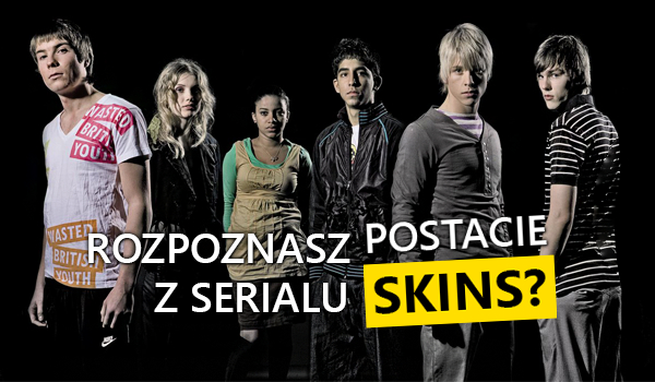 Czy uda Ci się rozpoznać postacie z serialu „Skins”?