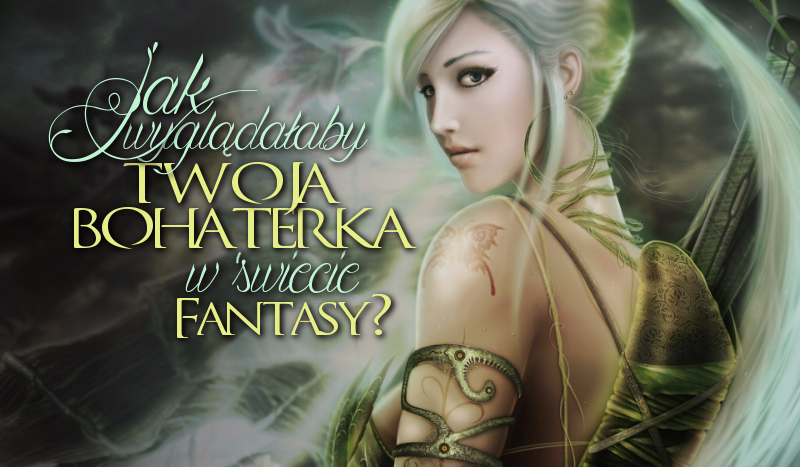 Jak wyglądałaby Twoja bohaterka fantasy?