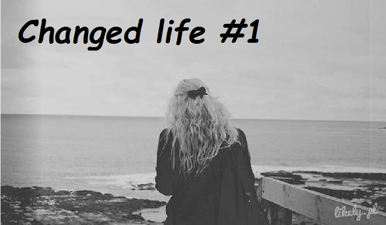 Changed life #1