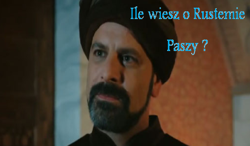 Ile wiesz o  Rustemie paszy ?