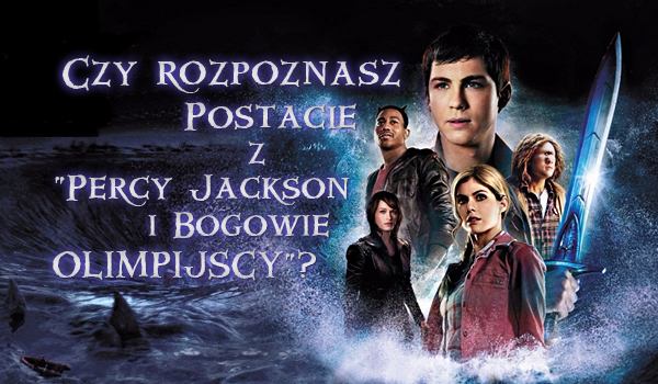 Czy rozpoznasz postacie z „Percy Jackson i bogowie olimpijscy”?