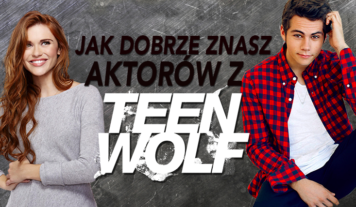 Jak dobrze znasz aktorów z Teen Wolf?