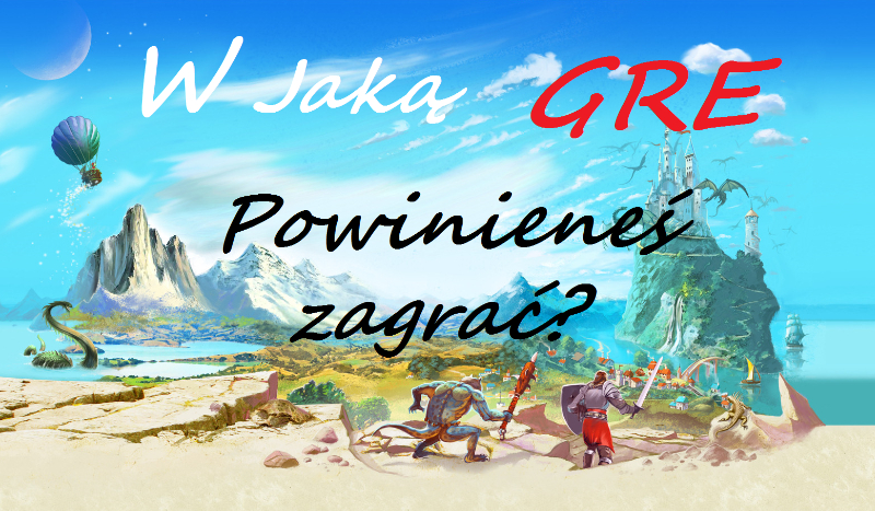 W jaką gre powinieneś zagrać?
