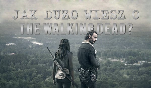 Jak dużo wiesz o serialu „The Walking Dead”?
