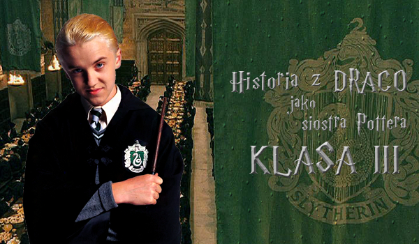 Twoja historia z Draco jako siostra Harry’ego – klasa III.
