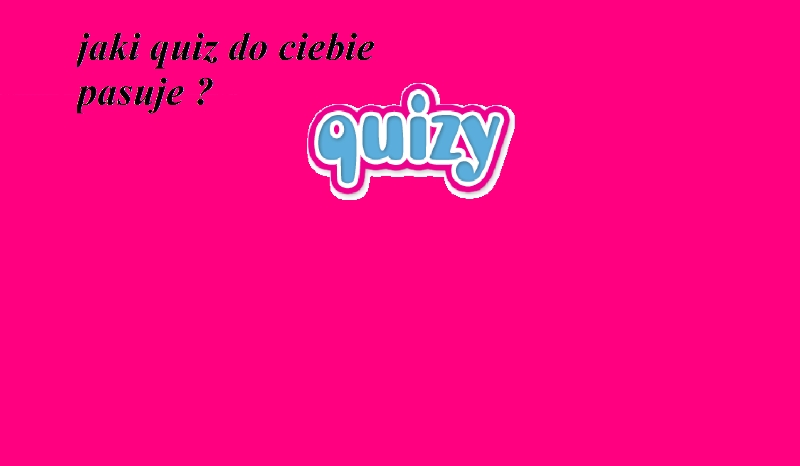 jaki quiz do ciebie pasuje ?