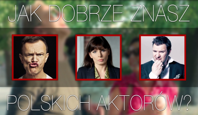 Jak dobrze znasz polskich aktorów?