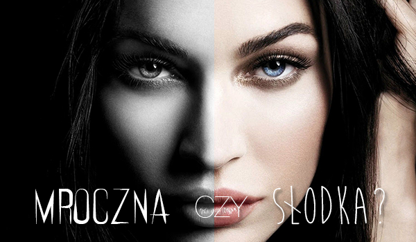 Jesteś mroczna czy słodka?