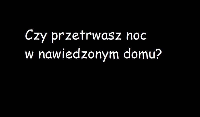 Czy przetrwasz noc w nawiedzonym domu?