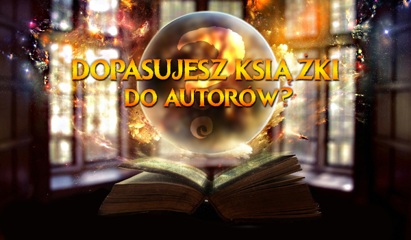 Dopasujesz tytuł książki młodzieżowej do jej autora?