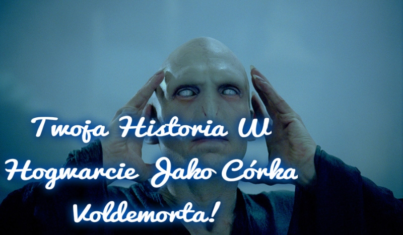 Jak dobrze znasz serię ,,Twoja historia w Hogwarcie jako córka Voldemorta?”