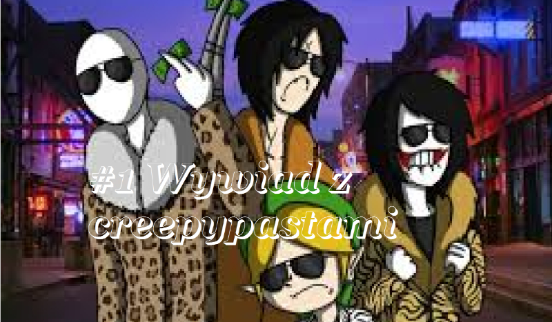 #1 Wywiad z creepypastami