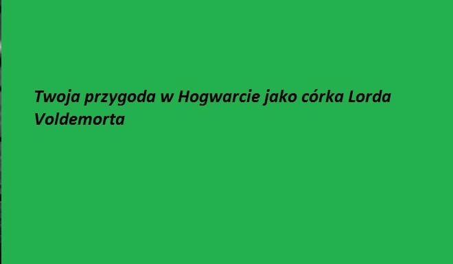 Twoja przygoda w Hogwarcie jako córka Lorda Voldemorta #8