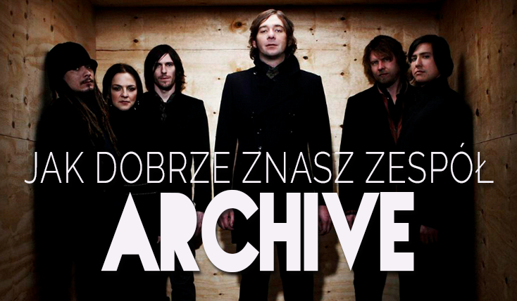 Jak dobrze znasz zespół Archive?