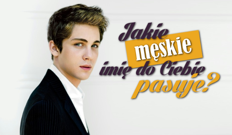Jakie imię chłopaka pasuje do Ciebie?