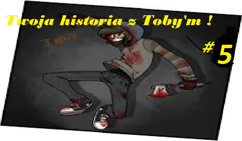 Twoja historia z Toby’m #5  !