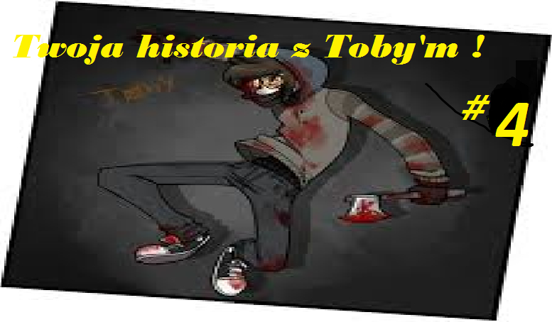 Twoja historia z Toby’m #4 ♥ !