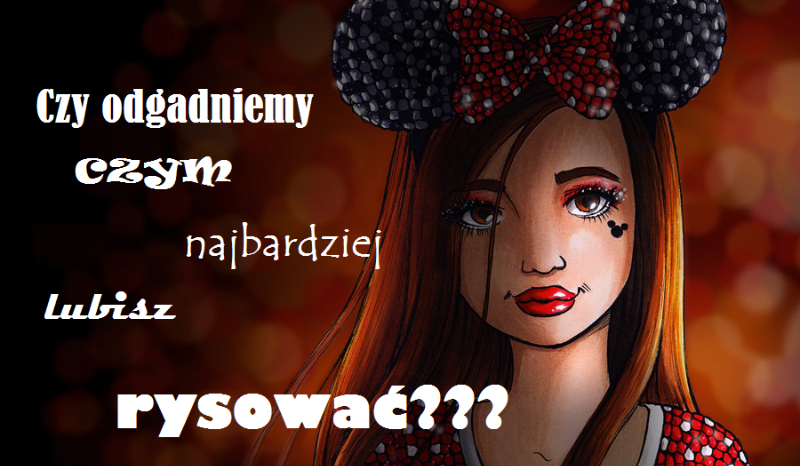 Czy zgadniemy czym najbardziej lubisz rysować?