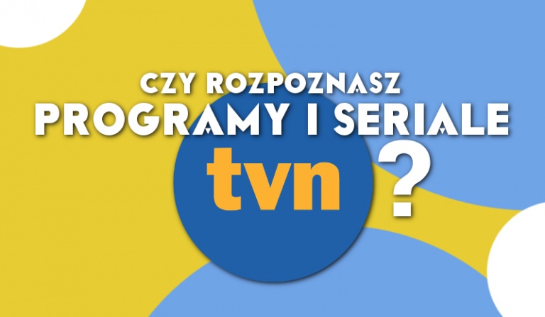 Czy rozpoznasz popularne programy i seriale TVN?