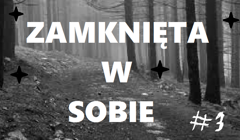 Zamknięta w sobie #3