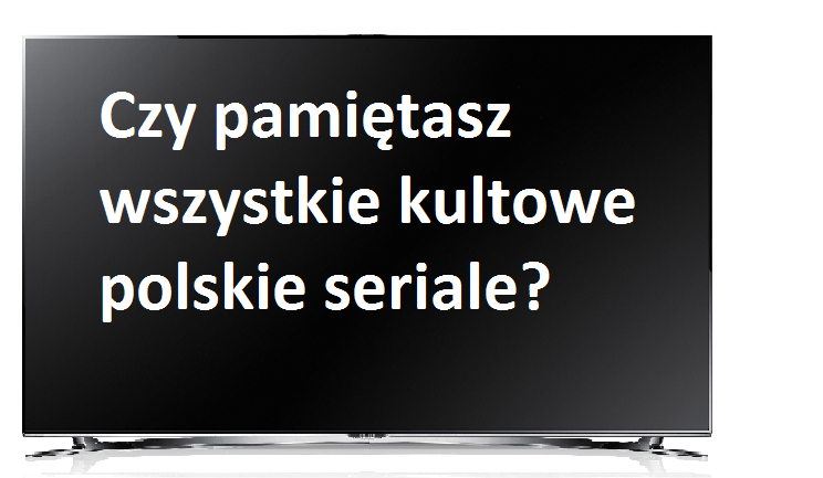 Czy pamiętasz najlepsze polskie seriale?