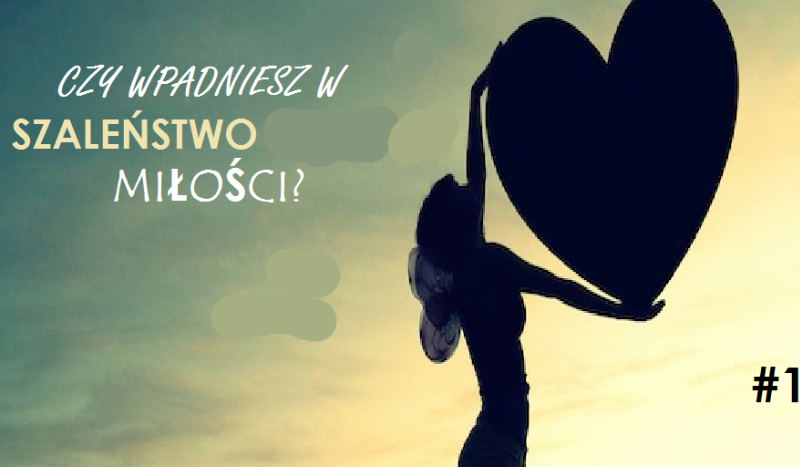 Czy wpadniesz w szaleństwo miłości?