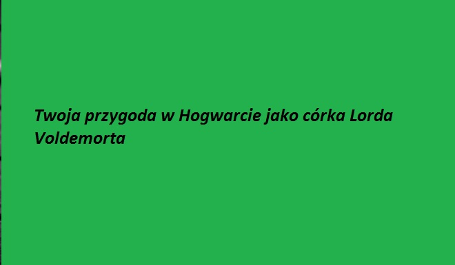 Twoja przygoda w Hogwarcie jako córka Lorda Voldemorta #10
