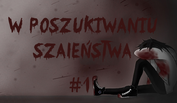 W poszukiwaniu szaleństwa #1