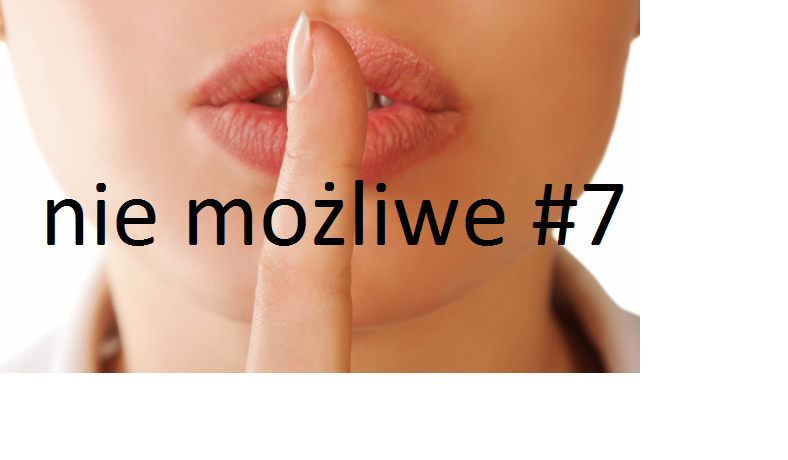 nie możliwe #7