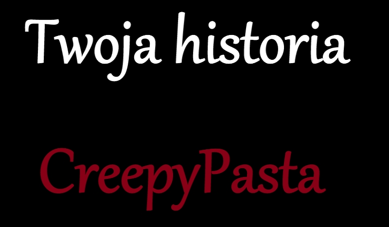 Twoja historia CreepyPasta #4
