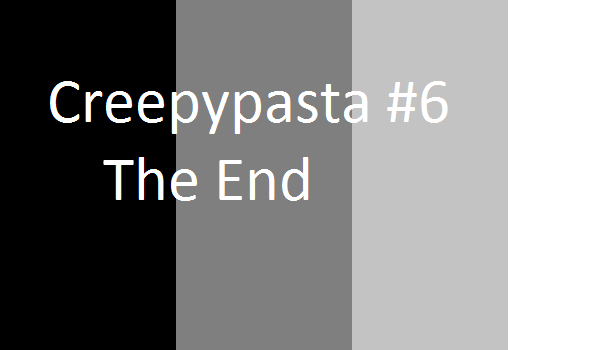 Creepypasta #6 The End