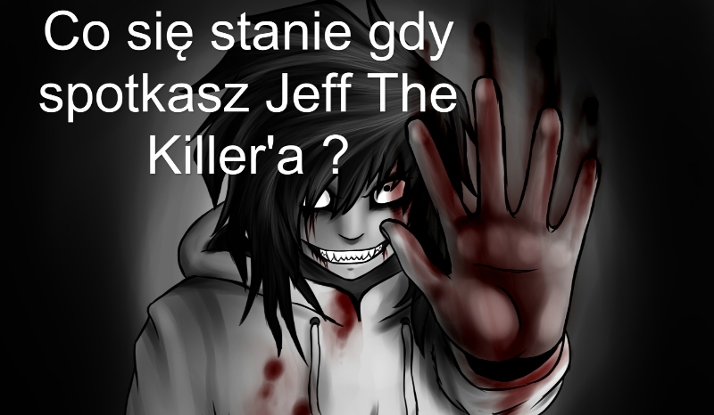 Co się stanie gdy spotkasz Jeff The Killer’a ?