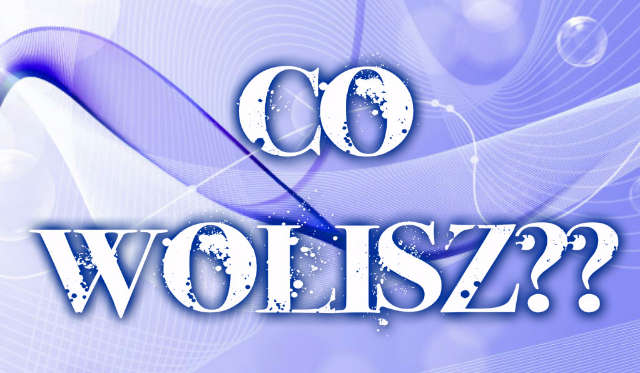 Co wolisz?