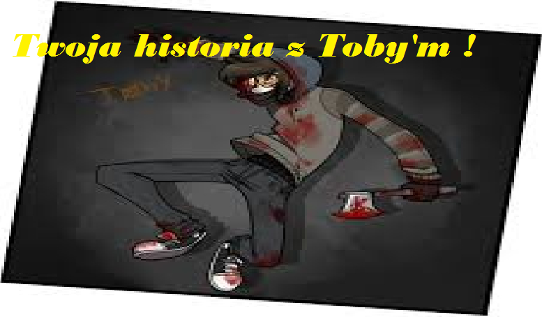 Twoja historia z Toby’m ! ♥